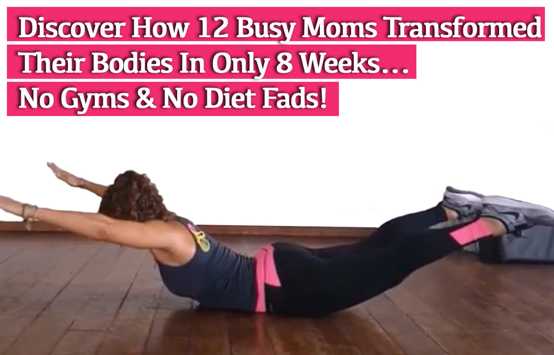 Discover How 12 Busy Moms Transformed Their Bodies In 8 Weeks
